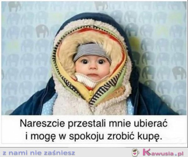Nareszcie przestali mnie ubierać