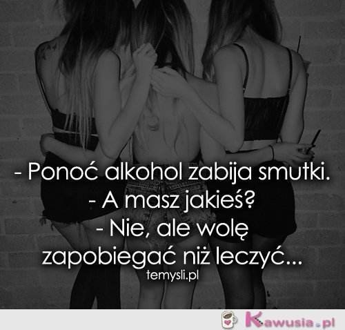 Ponoć alkohol zabija smutki