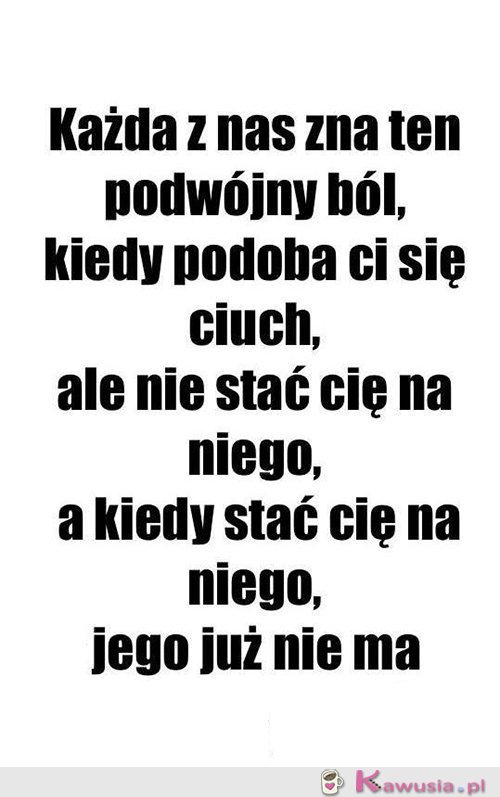 Każdy z nas zna ten podwójny ból