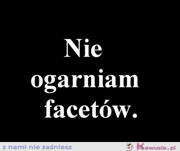 Nie ogarniam..