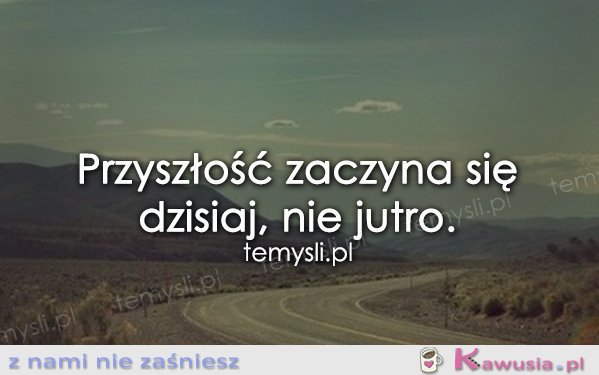 Przyszłość zaczyna się dziś...