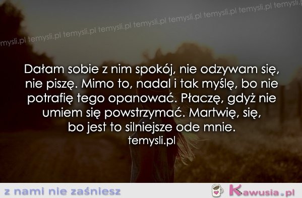 Dałam sobie z nim spokój, nie odzywam się...