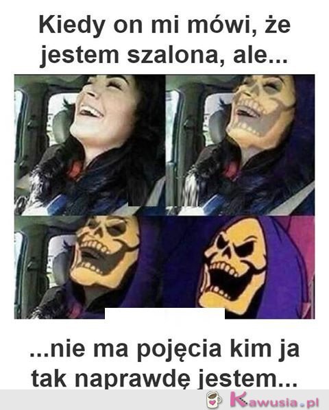 Kiedy on mówi, że jestem szalona