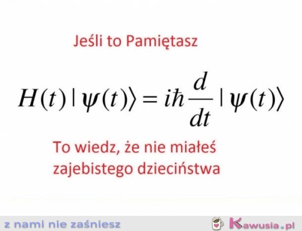 Jeśli to pamiętasz to znaczy że ...