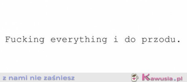 Fucking everything i do przodu