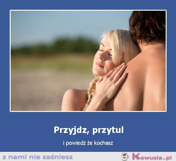 Przyjdź, przytul