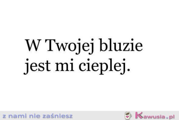 W Twojej bluzie...