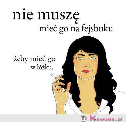 Nie muszę mieć go na facebooku..
