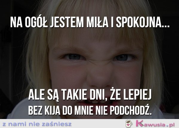 Na ogół jestem miła i spokojna