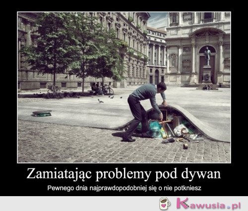 Zamiatając problemy pod dywan