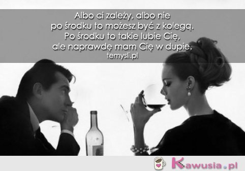 Albo ci zależy, albo nie...
