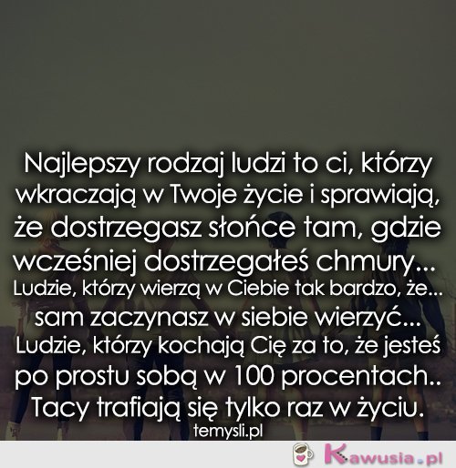Najlepszy rodzaj ludzi to ci, którzy...