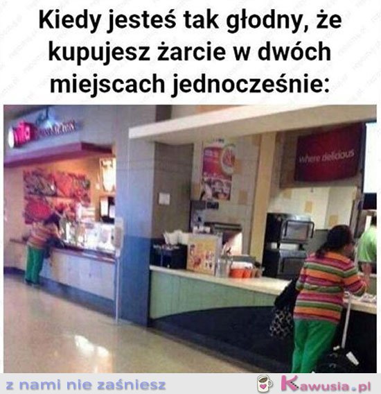 Kiedy jesteś tak głodny