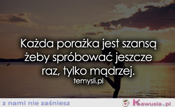 Każda porażka jest szansą żeby...