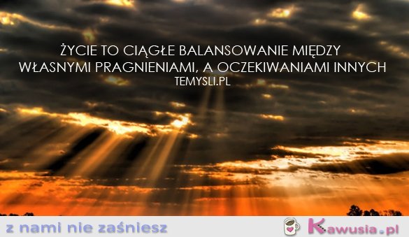 Życie to ciągłe balansowanie...