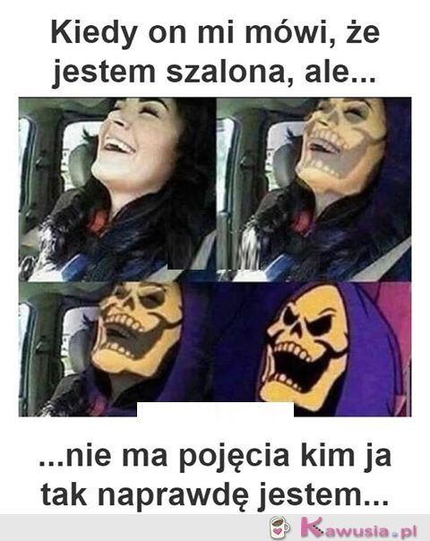 Kiedy on mówi, że jestem szalona