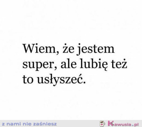 Wiem, że jestem super ale