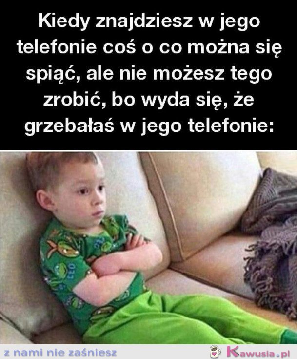 KIEDY GRZEBAŁAŚ W JEGO TELEFONIE