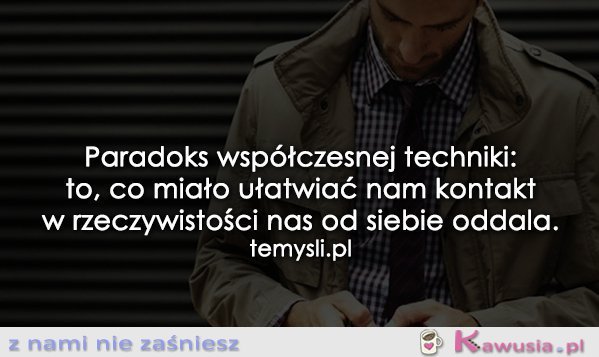 Paradoks współczesnej techniki...