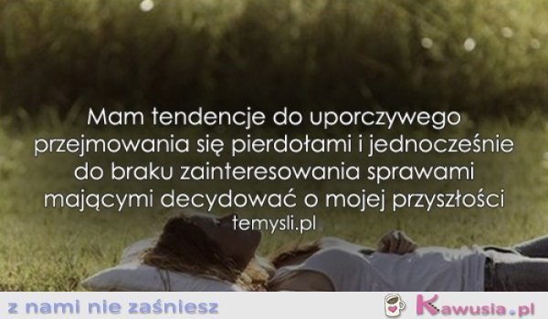 Mam tendencję do...