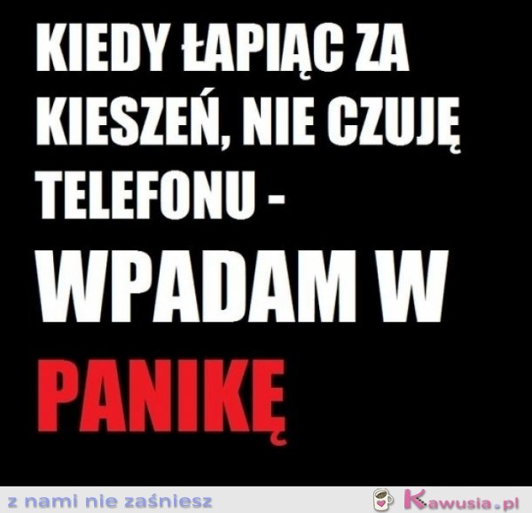 Kiedy nie czuję telefonu