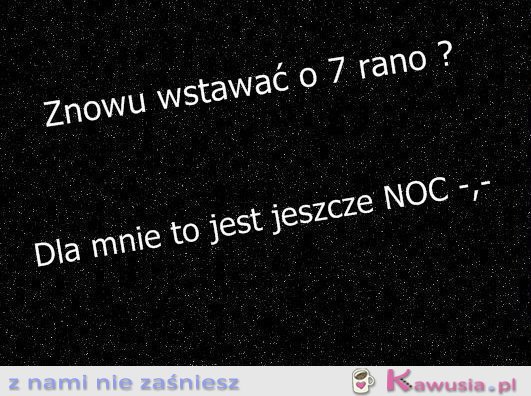 7 rano to noc!!