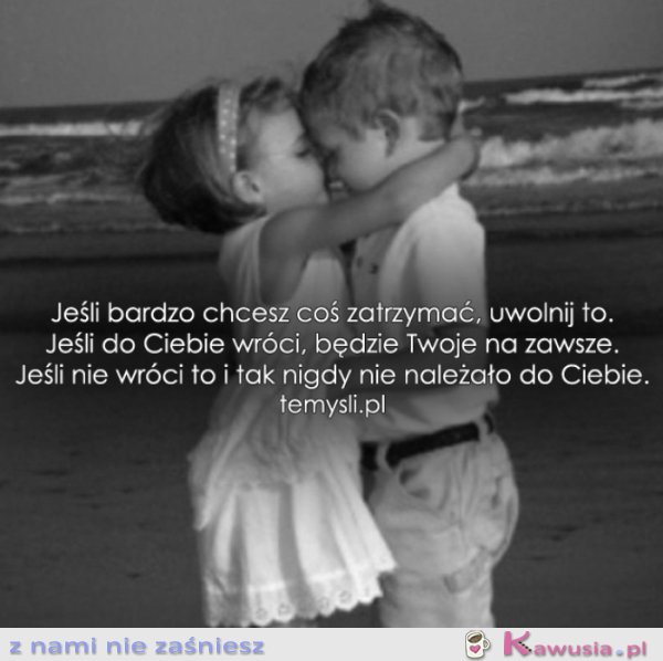 Jeśli bardzo chcesz coś zatrzymać...