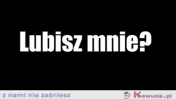 Lubisz mnie?