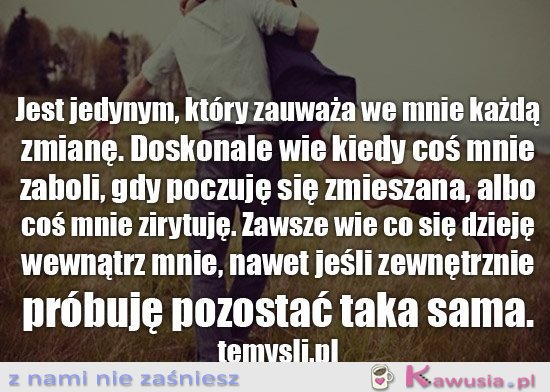 Jest jedynym, który zauważa we mnie