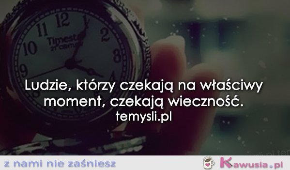 Ludzie, którzy czekają na właściwy moment..