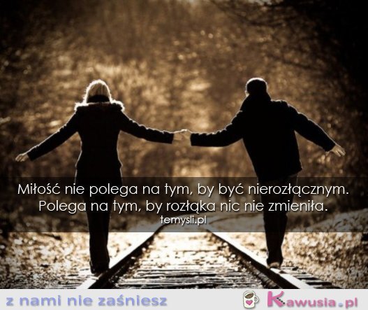 Miłość nie polega na tym, by...