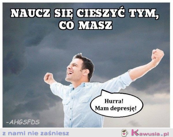 Naucz się cieszyć z tego co masz