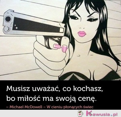 Musisz uważać co kochasz