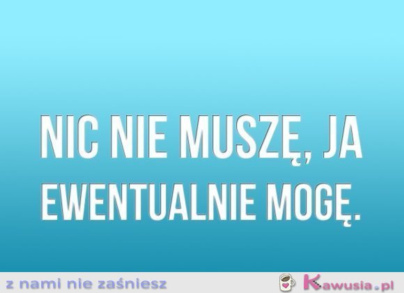 Nic nie muszę