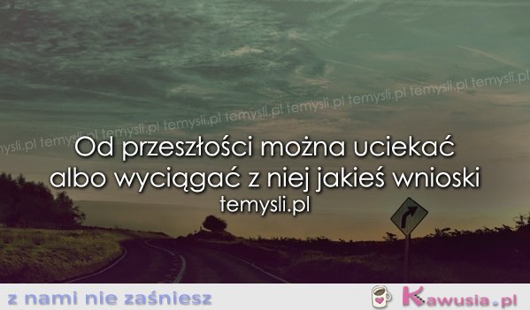 Od przeszłości można uciekać albo... 