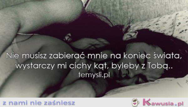 Nie musisz zabierać mnie na koniec świata...