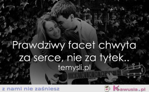 Prawdziwy facet chwyta za serce..