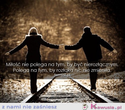 Miłość nie polega na tym, by...
