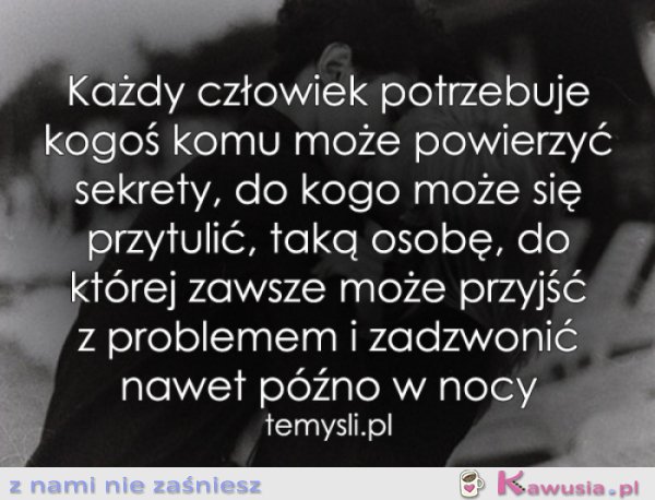 Każdy człowiek potrzebuje...