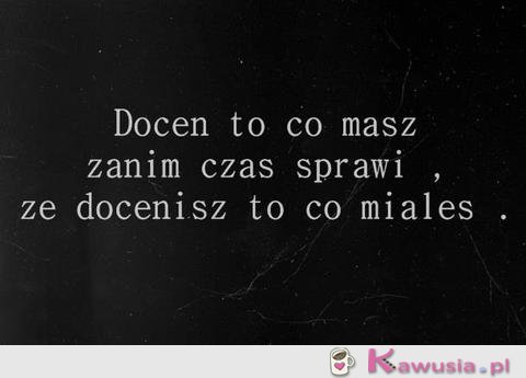 Doceń to co masz