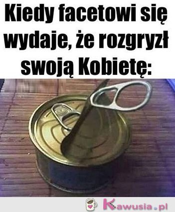 Gdy facetowi sie wydaje ,że cię rozgryzł