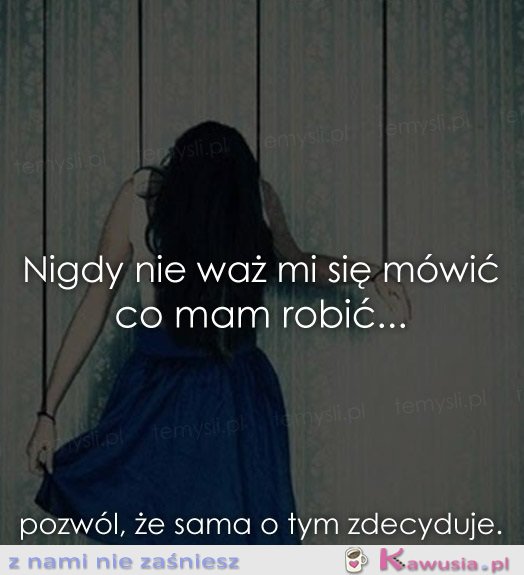 Nigdy nie waż się mówić co mam robić...