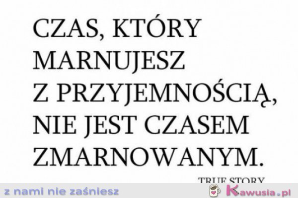Czas, który marnujesz z przyjemnością