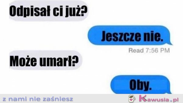 Odpisał ci już może?