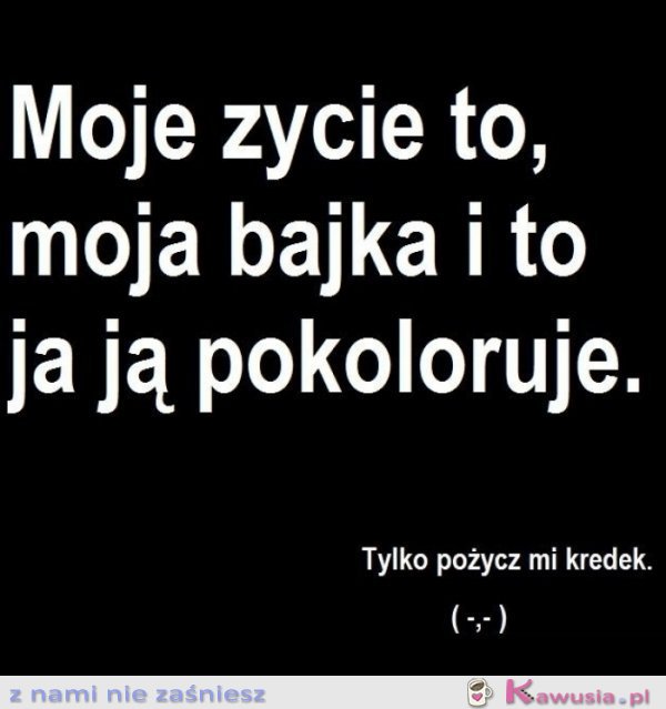 Moje życie to moja bajka...