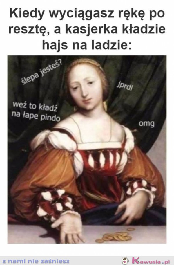 Kiedy wyciągasz rękę po resztę
