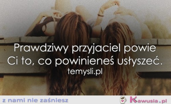 Prawdziwy przyjaciel powie Ci...
