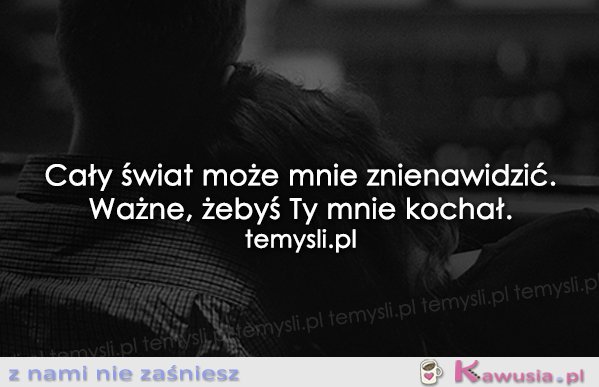 Cały świat może mnie znienawidzić...