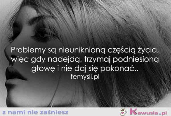 Problemy są nieuniknioną częścią życia...