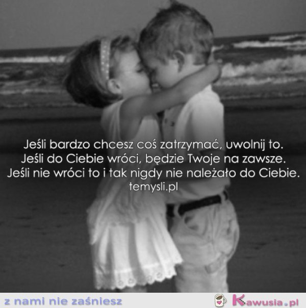 Jeśli bardzo chcesz coś zatrzymać...